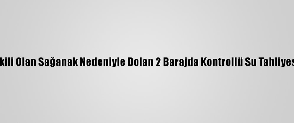 İzmir'de Etkili Olan Sağanak Nedeniyle Dolan 2 Barajda Kontrollü Su Tahliyesi Yapılıyor