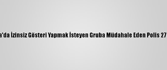 Güncelleme - Ankara'da İzinsiz Gösteri Yapmak İsteyen Gruba Müdahale Eden Polis 27 Kişiyi Gözaltına Aldı