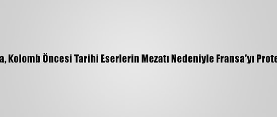 Meksika, Kolomb Öncesi Tarihi Eserlerin Mezatı Nedeniyle Fransa'yı Protesto Etti