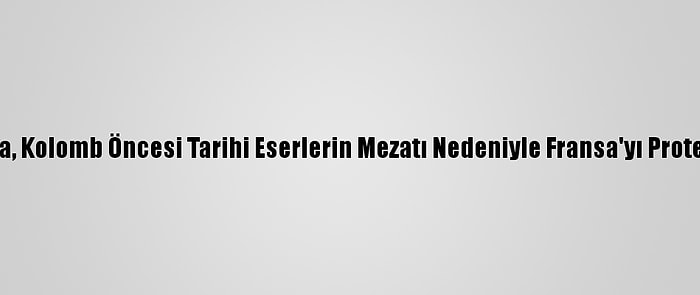 Meksika, Kolomb Öncesi Tarihi Eserlerin Mezatı Nedeniyle Fransa'yı Protesto Etti