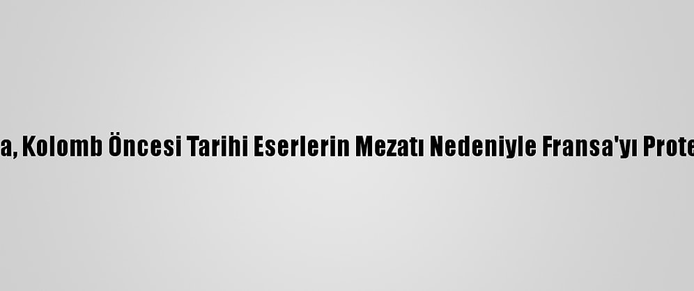 Meksika, Kolomb Öncesi Tarihi Eserlerin Mezatı Nedeniyle Fransa'yı Protesto Etti