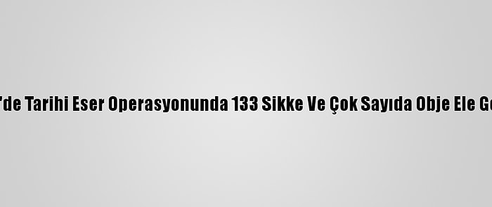 Mersin'de Tarihi Eser Operasyonunda 133 Sikke Ve Çok Sayıda Obje Ele Geçirildi