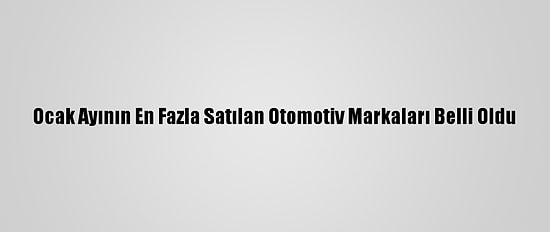 Ocak Ayının En Fazla Satılan Otomotiv Markaları Belli Oldu