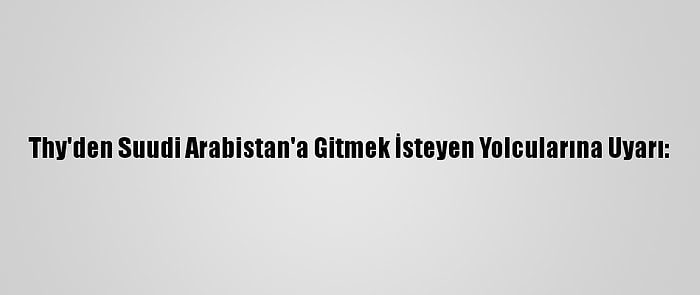 Thy'den Suudi Arabistan'a Gitmek İsteyen Yolcularına Uyarı: