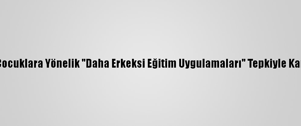 Çin'de Çocuklara Yönelik "Daha Erkeksi Eğitim Uygulamaları" Tepkiyle Karşılandı