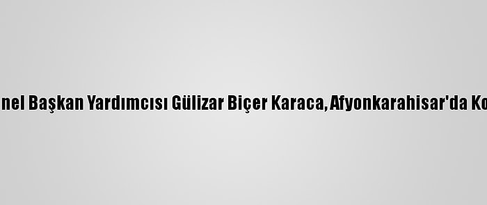 CHP Genel Başkan Yardımcısı Gülizar Biçer Karaca, Afyonkarahisar'da Konuştu: