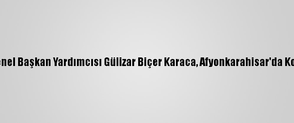 CHP Genel Başkan Yardımcısı Gülizar Biçer Karaca, Afyonkarahisar'da Konuştu: