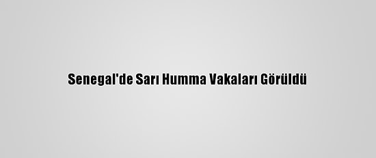Senegal'de Sarı Humma Vakaları Görüldü