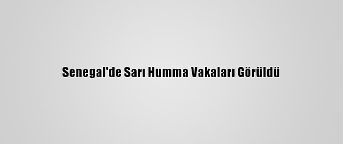 Senegal'de Sarı Humma Vakaları Görüldü