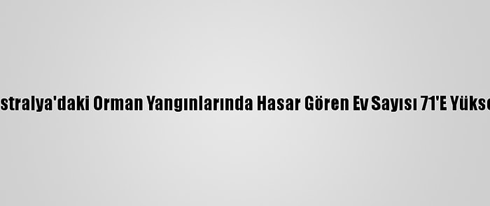 Avustralya'daki Orman Yangınlarında Hasar Gören Ev Sayısı 71'E Yükseldi