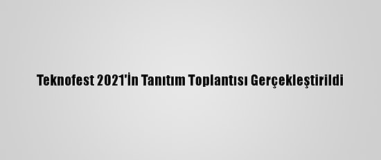 Teknofest 2021'İn Tanıtım Toplantısı Gerçekleştirildi