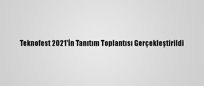 Teknofest 2021'İn Tanıtım Toplantısı Gerçekleştirildi