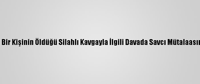 Uludağ'da Bir Kişinin Öldüğü Silahlı Kavgayla İlgili Davada Savcı Mütalaasını Açıkladı