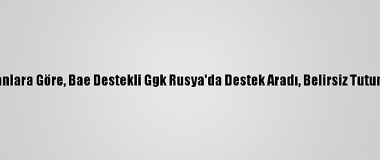 Yemenli Uzmanlara Göre, Bae Destekli Ggk Rusya'da Destek Aradı, Belirsiz Tutumla Karşılaştı