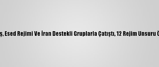 Deaş, Esed Rejimi Ve İran Destekli Gruplarla Çatıştı, 12 Rejim Unsuru Öldü