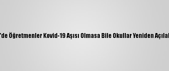 ABD'de Öğretmenler Kovid-19 Aşısı Olmasa Bile Okullar Yeniden Açılabilir