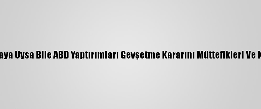 İran Nükleer Anlaşmaya Uysa Bile ABD Yaptırımları Gevşetme Kararını Müttefikleri Ve Kongre İle Görüşecek