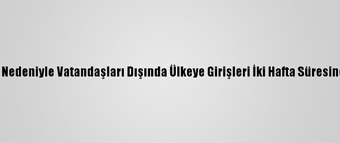 Kuveyt, Kovid-19 Nedeniyle Vatandaşları Dışında Ülkeye Girişleri İki Hafta Süresince Yasaklayacak