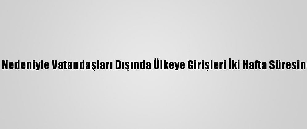 Kuveyt, Kovid-19 Nedeniyle Vatandaşları Dışında Ülkeye Girişleri İki Hafta Süresince Yasaklayacak