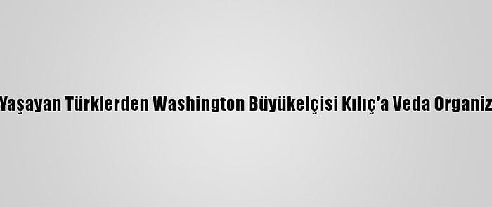 ABD'de Yaşayan Türklerden Washington Büyükelçisi Kılıç'a Veda Organizasyonu