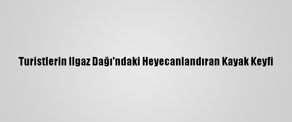 Turistlerin Ilgaz Dağı'ndaki Heyecanlandıran Kayak Keyfi
