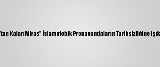 "Bağdat'tan Kalan Miras" İslamofobik Propagandaların Tarihsizliğine Işık Tutuyor