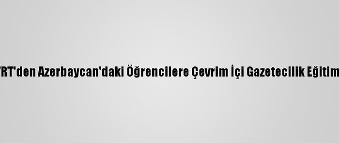 TRT'den Azerbaycan'daki Öğrencilere Çevrim İçi Gazetecilik Eğitimi