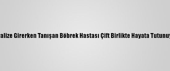 Diyalize Girerken Tanışan Böbrek Hastası Çift Birlikte Hayata Tutunuyor
