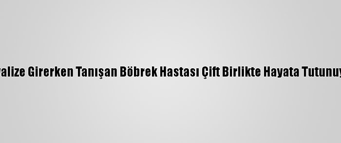 Diyalize Girerken Tanışan Böbrek Hastası Çift Birlikte Hayata Tutunuyor