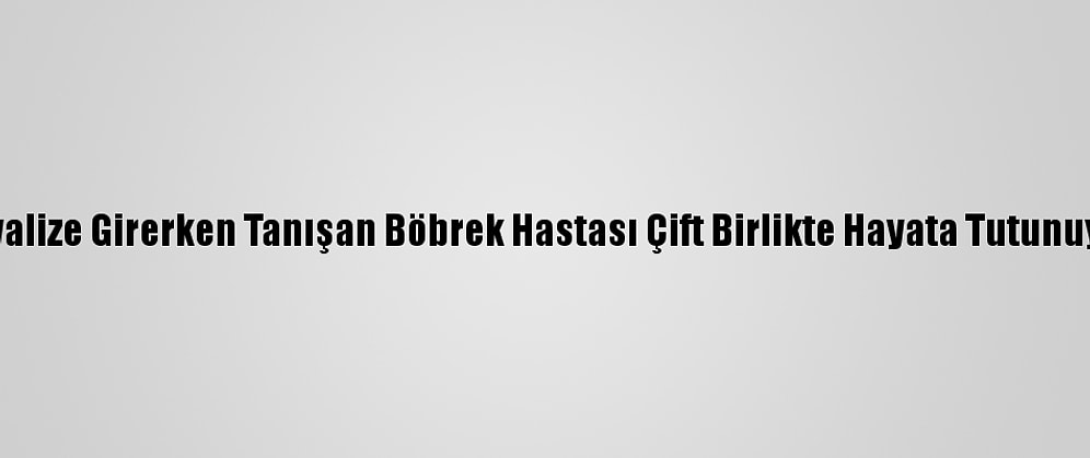 Diyalize Girerken Tanışan Böbrek Hastası Çift Birlikte Hayata Tutunuyor