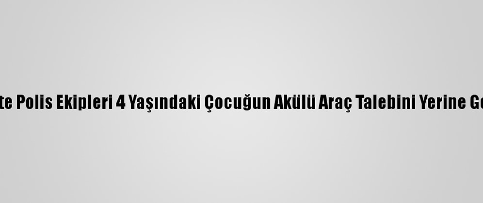 Siirt'te Polis Ekipleri 4 Yaşındaki Çocuğun Akülü Araç Talebini Yerine Getirdi