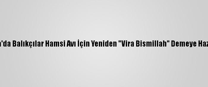 Akçakoca'da Balıkçılar Hamsi Avı İçin Yeniden "Vira Bismillah" Demeye Hazırlanıyor