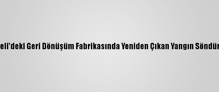 Kocaeli'deki Geri Dönüşüm Fabrikasında Yeniden Çıkan Yangın Söndürüldü