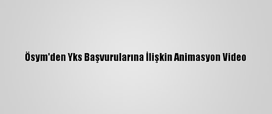 Ösym'den Yks Başvurularına İlişkin Animasyon Video