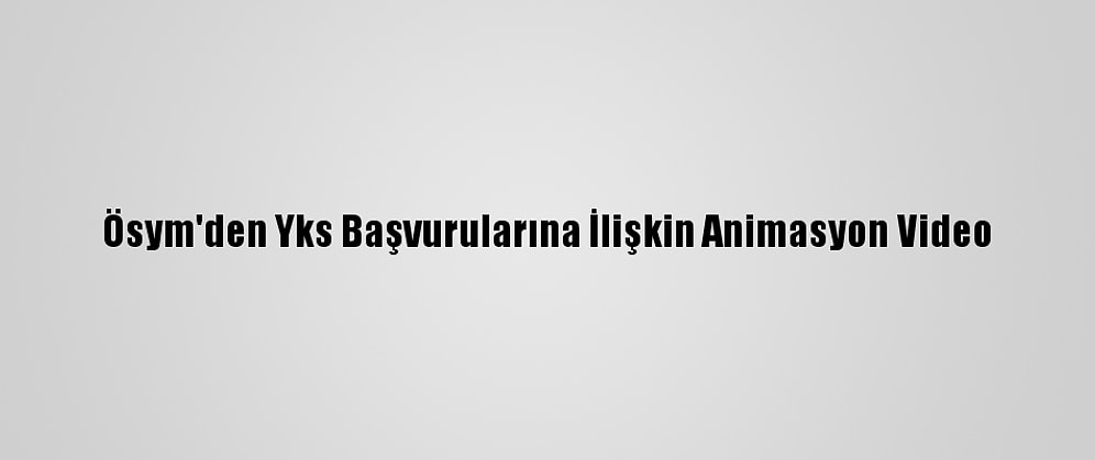 Ösym'den Yks Başvurularına İlişkin Animasyon Video