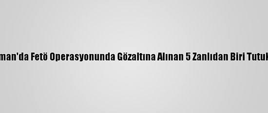 Adıyaman'da Fetö Operasyonunda Gözaltına Alınan 5 Zanlıdan Biri Tutuklandı