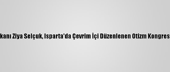 Milli Eğitim Bakanı Ziya Selçuk, Isparta'da Çevrim İçi Düzenlenen Otizm Kongresi'nde Konuştu: