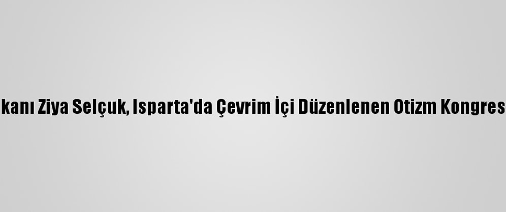 Milli Eğitim Bakanı Ziya Selçuk, Isparta'da Çevrim İçi Düzenlenen Otizm Kongresi'nde Konuştu: