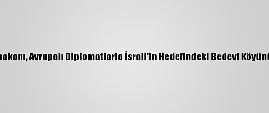 Filistin Başbakanı, Avrupalı Diplomatlarla İsrail'in Hedefindeki Bedevi Köyünü Ziyaret Etti