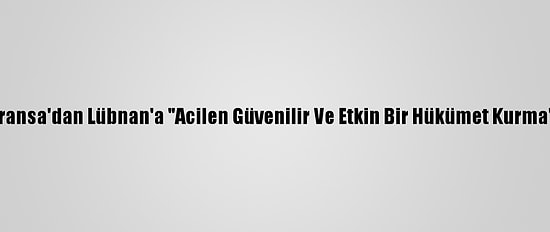 ABD İle Fransa'dan Lübnan'a "Acilen Güvenilir Ve Etkin Bir Hükümet Kurma" Çağrısı