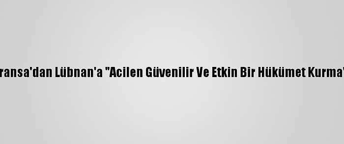 ABD İle Fransa'dan Lübnan'a "Acilen Güvenilir Ve Etkin Bir Hükümet Kurma" Çağrısı