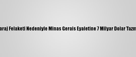 Brezilya'daki Baraj Felaketi Nedeniyle Minas Gerais Eyaletine 7 Milyar Dolar Tazminat Ödenecek