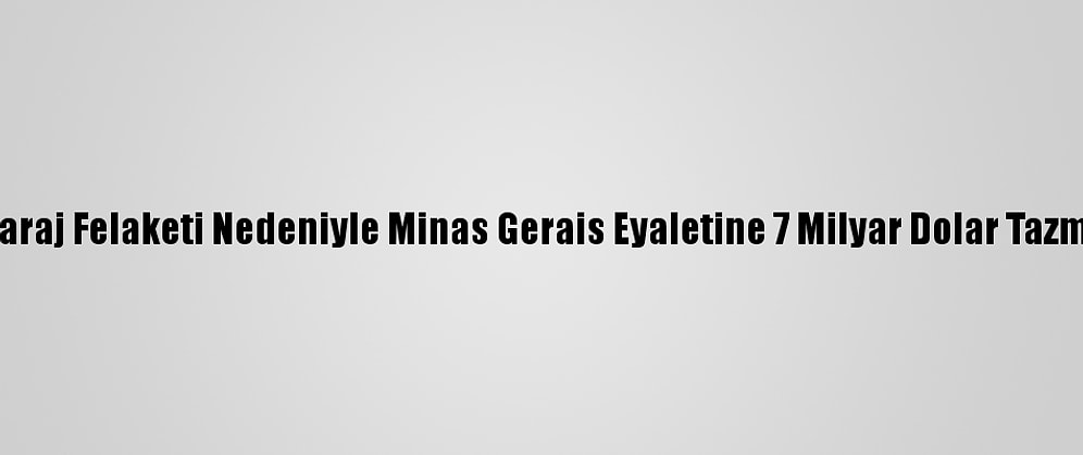 Brezilya'daki Baraj Felaketi Nedeniyle Minas Gerais Eyaletine 7 Milyar Dolar Tazminat Ödenecek