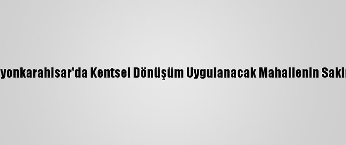 CHP'li Karaca, Afyonkarahisar'da Kentsel Dönüşüm Uygulanacak Mahallenin Sakinleriyle Buluştu