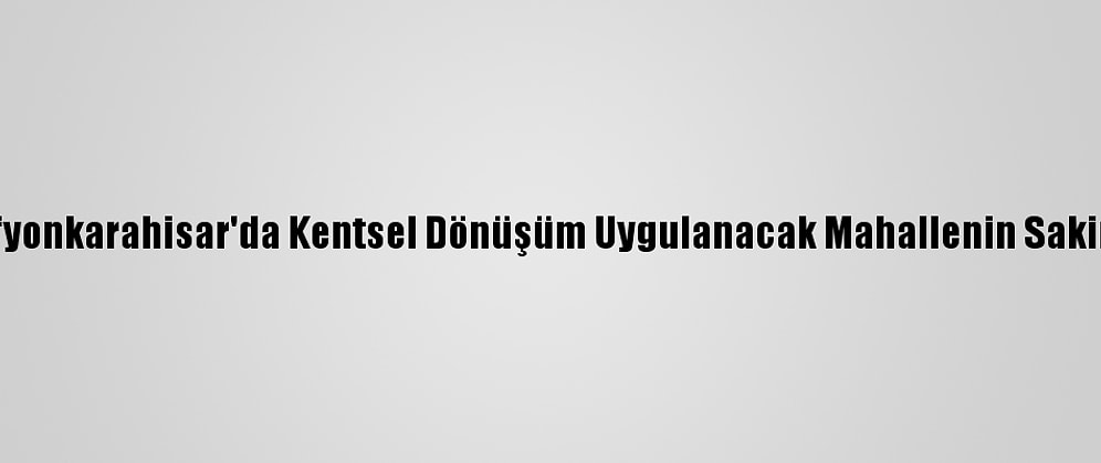 CHP'li Karaca, Afyonkarahisar'da Kentsel Dönüşüm Uygulanacak Mahallenin Sakinleriyle Buluştu