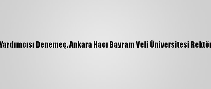 Milli Eğitim Bakan Yardımcısı Denemeç, Ankara Hacı Bayram Veli Üniversitesi Rektörü Tekin'i Kabul Etti