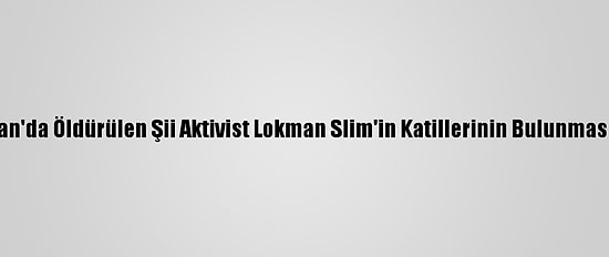 Bm Lübnan'da Öldürülen Şii Aktivist Lokman Slim'in Katillerinin Bulunmasını İstedi