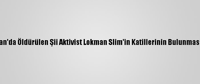 Bm Lübnan'da Öldürülen Şii Aktivist Lokman Slim'in Katillerinin Bulunmasını İstedi