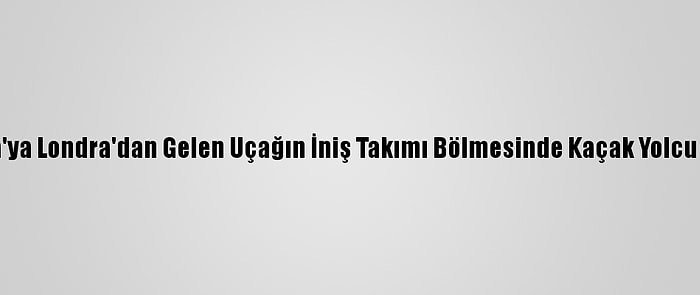 Hollanda'ya Londra'dan Gelen Uçağın İniş Takımı Bölmesinde Kaçak Yolcu Bulundu