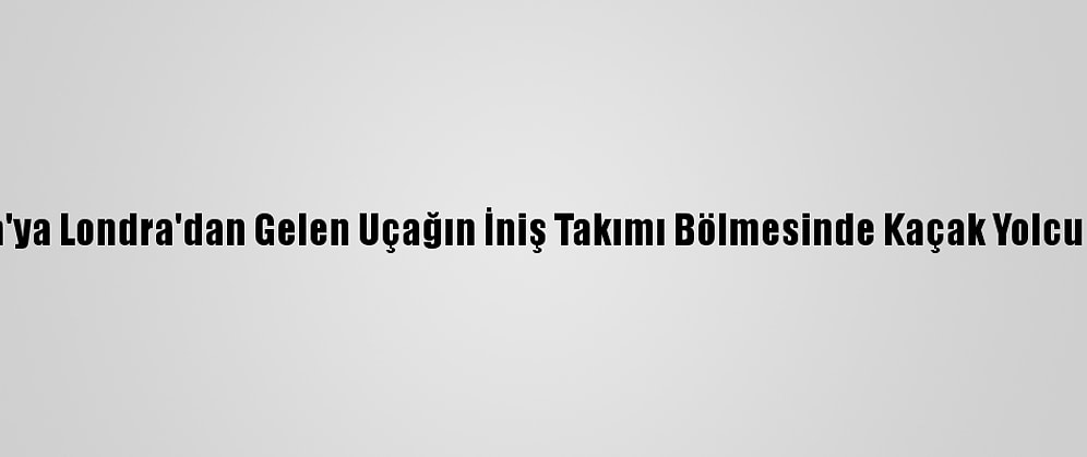 Hollanda'ya Londra'dan Gelen Uçağın İniş Takımı Bölmesinde Kaçak Yolcu Bulundu